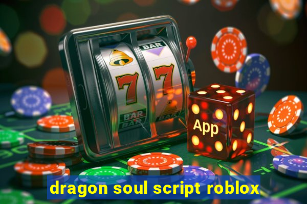 dragon soul script roblox